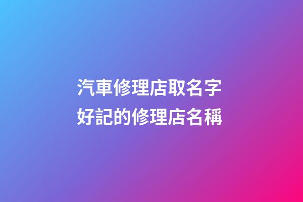汽車修理店取名字 好記的修理店名稱-第1張-店鋪起名-玄機派